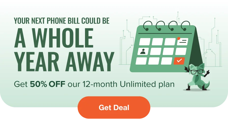 Your next phone bill could be a whole year away - Get 50% off our 12-Month Unlimited Plan