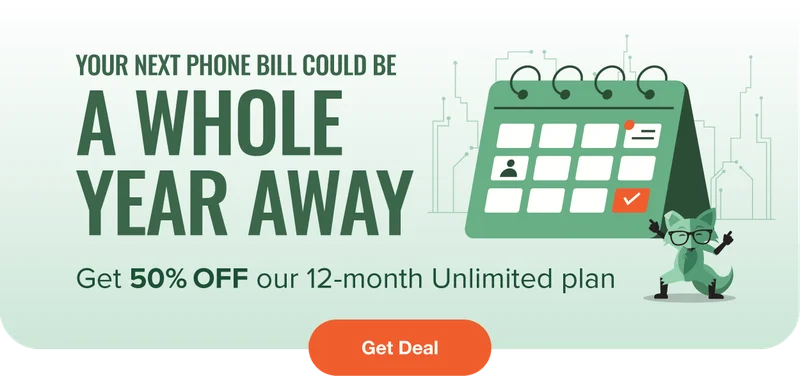 Your next phone bill could be a whole year away - Get 50% off our 12-Month Unlimited Plan