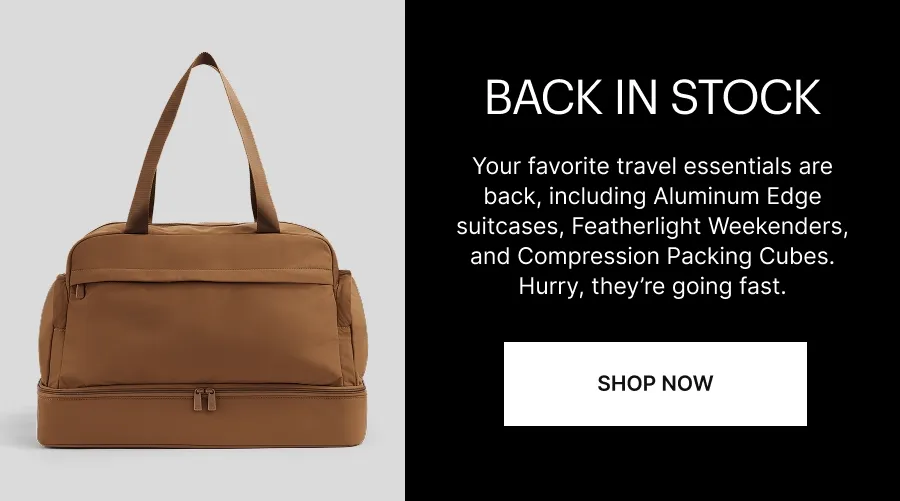 BACK IN STOCK | Your favorite travel essentials are back, including Aluminum Edge suitcases, Featherlight Weekenders, and Compression Packing Cubes. Hurry, they're going fast.