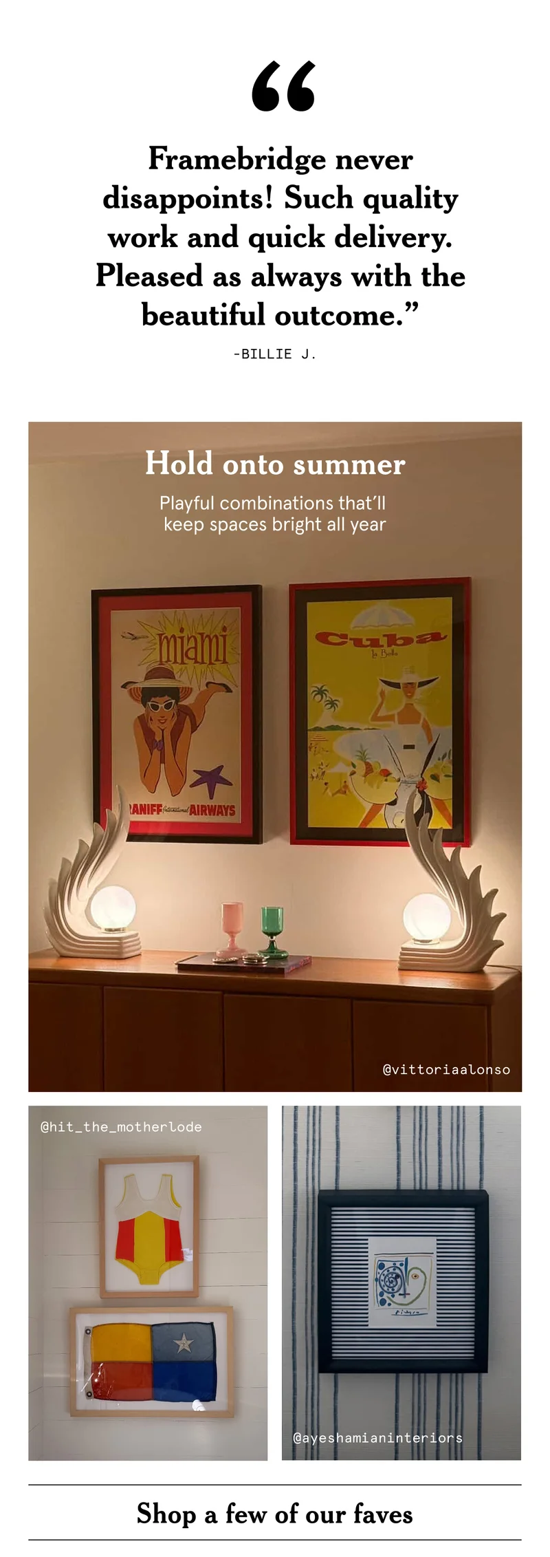 "Framebridge never disappoints! Such quality work and quick delivery. Pleased as always with the beautiful outcome”