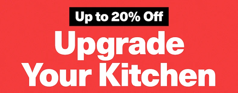 UP TO 20% OFF | Upgrade your kitchen