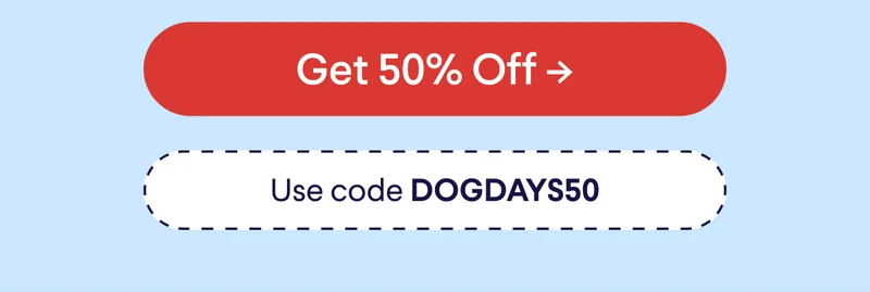 Button: sign me up! Use code DOGDAYS50