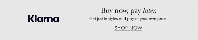 Klarna Buy Now, pay later Get just-in styles and pay at your own pace.