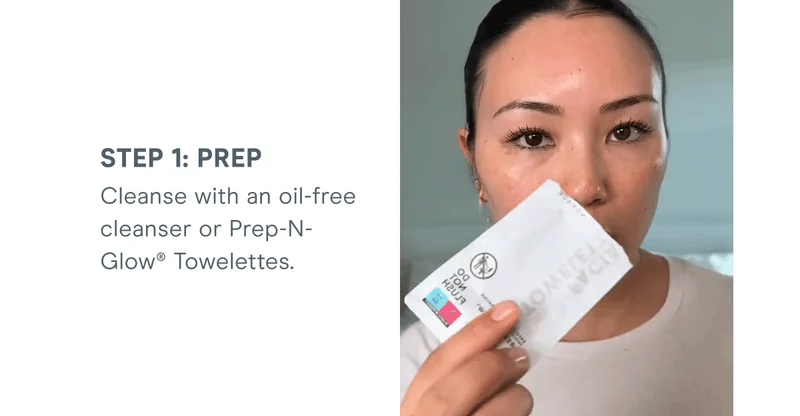 Step 1: Prep - Cleanse with an oil-free cleanser or Prep-N-Glow® Towelettes.