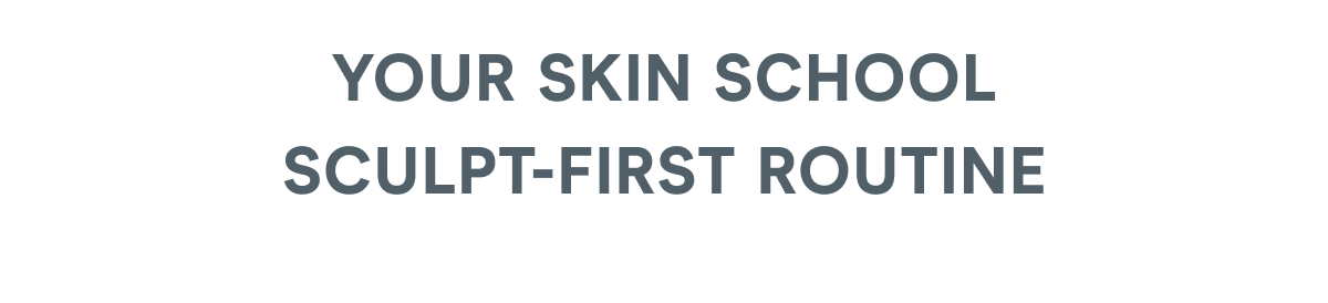 Your Skin School Sculpt-First Routine