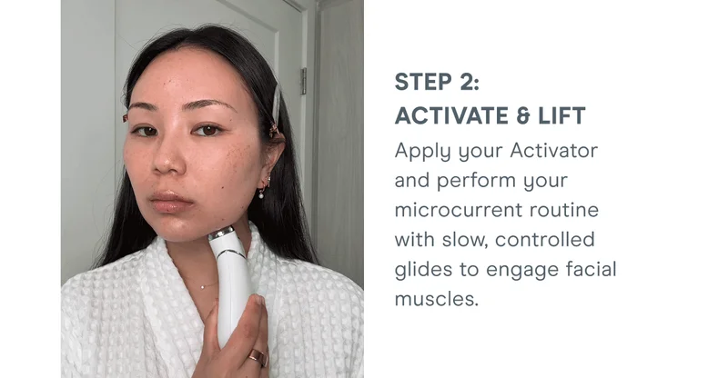 Step 2: Activate & Lift - Apply your Activator and perform your microcurrent routine with slow, controlled glides to engage facial muscles.