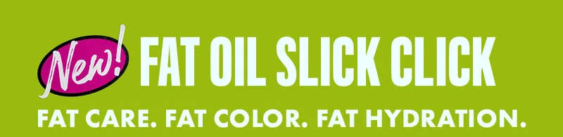 INTRODUCING NEW FAT OIL SLICK CLICK