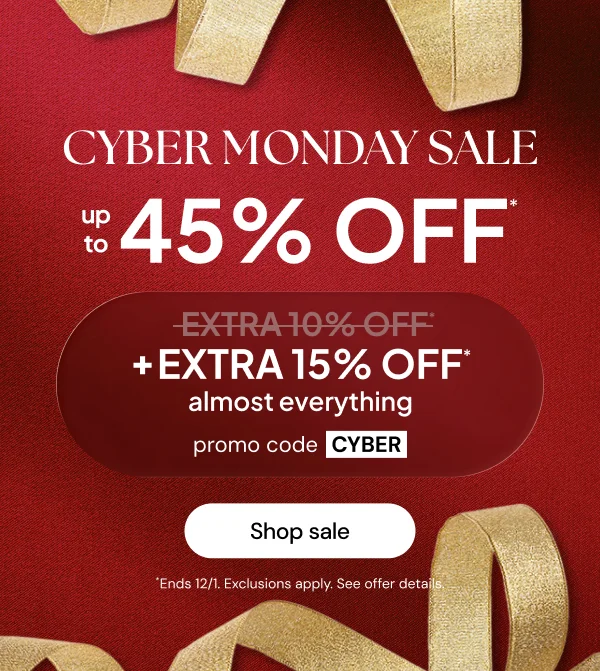 Cyber Monday Sale up to 45% off* + EXTRA 15% off* almost everything promo code: CYBER *Ends 12/1 Exclusions apply. See offer details.