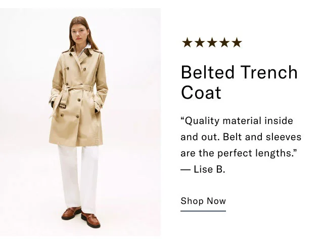 Belted Trench Coat  Quality material inside and out. Belt and sleeves are the perfect lengths. - Lise B. Shop Now