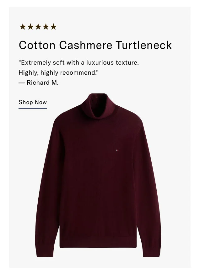Cotton Cashmere Turtleneck Extremely soft with a luxurious texture. Highly, highly recommend. - Richard M. Shop Now