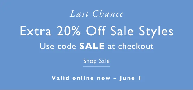 Extra 20% Off Sale Styles. Use code SALE at checkout. Now until June 1.