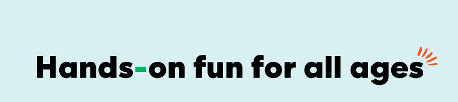 Hands-on fun for all ages