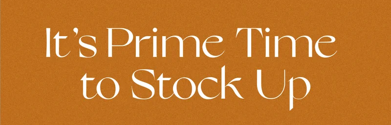 It’s Prime Time to Stock Up