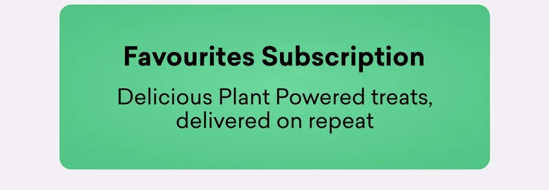 Favourites Subscription – delicious Plant Powered treats, delivered on repeat