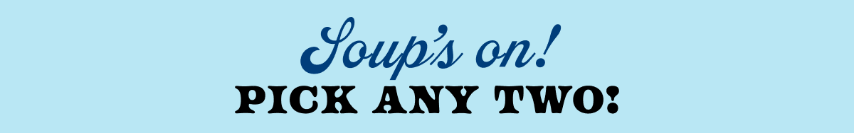 Pick any 2 soups! Pick any 2 soups!