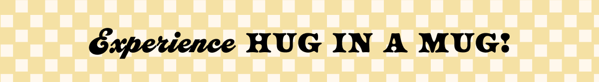 Experience hug in a mug Experience hug in a mug