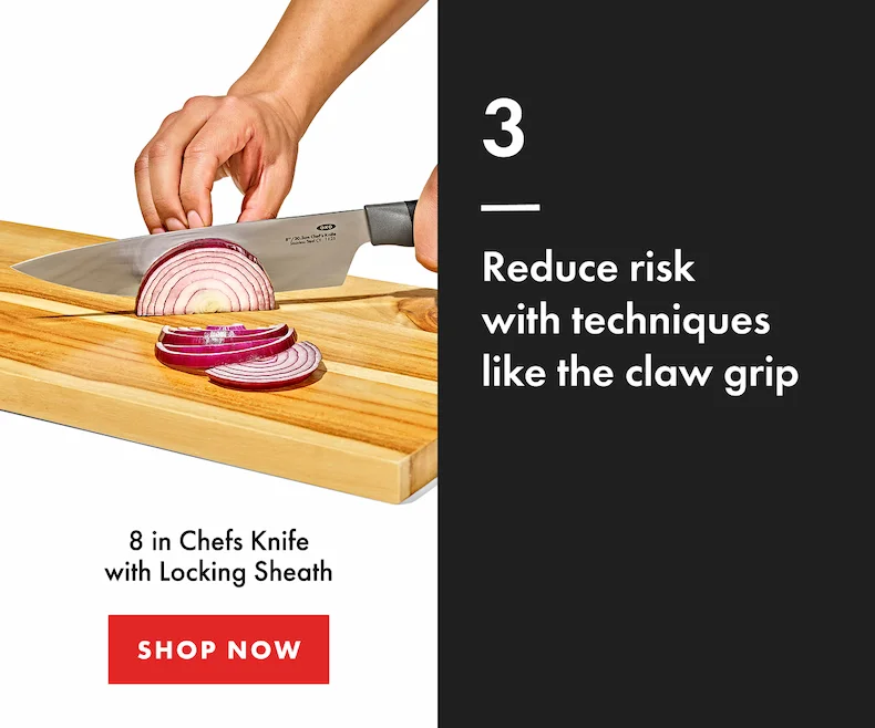 3. Reduce risk with techniques like the claw grip. 8 in Chefs Knife with Locking Sheath. | Shop Now