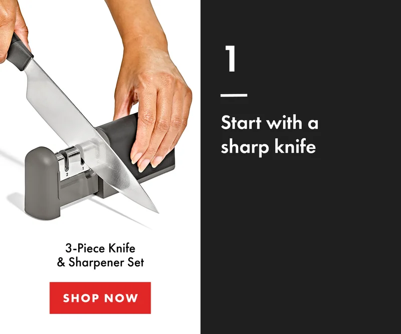 1. Start with a sharp knife. 3-Piece Knife & Sharpener Set | Shop Now