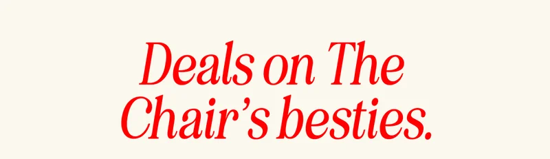 Deals on The  Chair’s besties.
