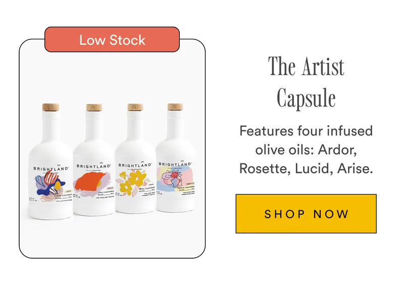 The Artist Capsule Features four infused olive oils: Ardor, Rosette, Lucid, Arise. SHOP NOW
