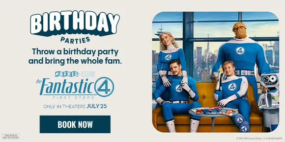 THE FANTASTIC 4: FIRST STEPS | BIRTHDAY PARTIES | Throw a birthday party and bring the whole fam. | BOOK NOW >