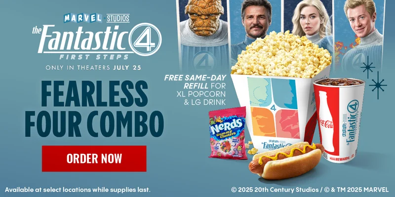 THE FANTASTIC FOUR: FIRST STEPS | ONLY IN THEATRES JULY 25 | FEARLESS FOUR COMBO | FREE SAME-DAY REFILL FOR XL POPCORN & LG DRINK | ORDER NOW >