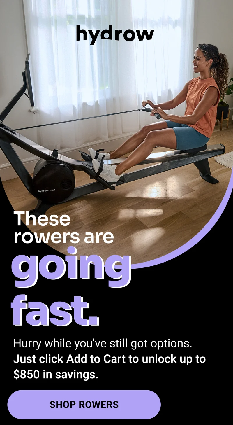 These rowers are going fast. Hurry while you've still got options. Just click Add to Cart to unlock up to $850 in savings. Shop Rowers.
