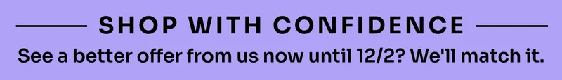 Shop with Confidence. See a better offer from us now until 12/2? We'll match it.