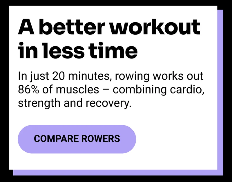 A better workout in less time. In just 20 minutes, rowing works out 86% of muscles - combining cardio, strength, and recovery. Compare Rowers.