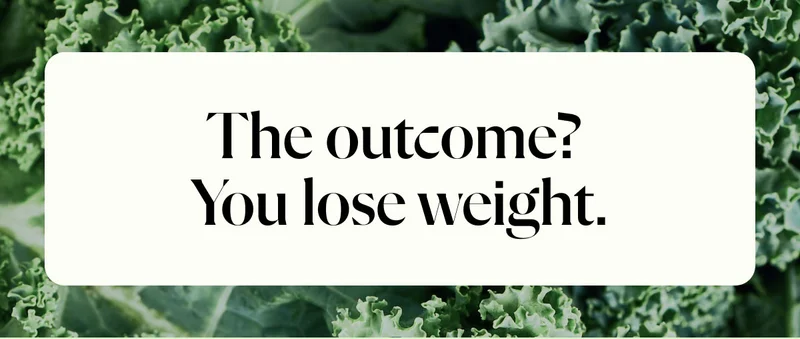 The outcome?  You lose weight.
