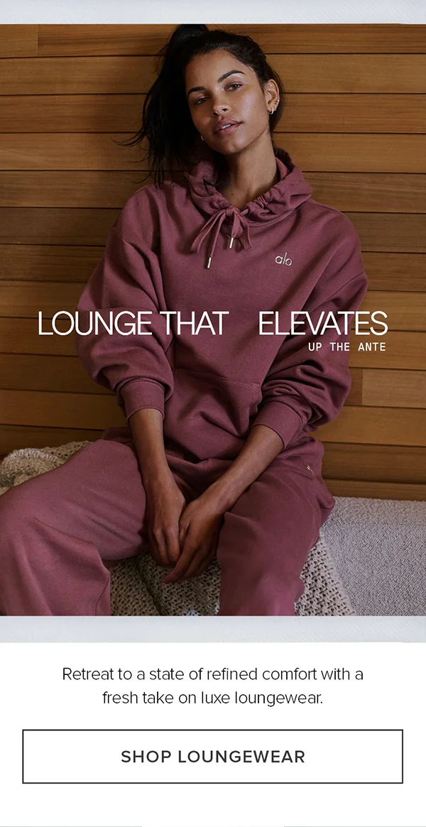 LOUNGE THAT ELEVATES UP THE ANTE Retreat to a state of refined comfort with a fresh take on luxe loungewear