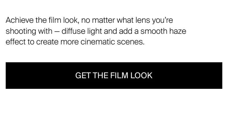 Achieve the film look, no matter what lens you’re shooting with — diffuse  light and add a smooth haze effect to create more cinematic scenes.