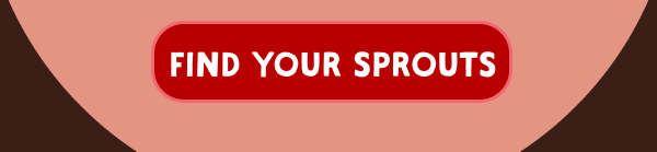 Find our flavors in a Sprouts near you