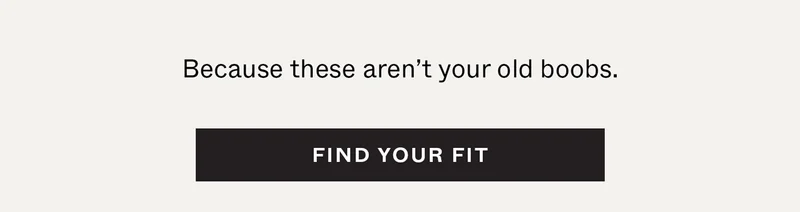 Because these aren't your old boobs.