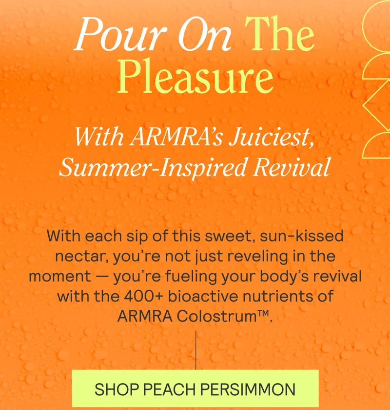 Pour On The Pleasure With ARMRA’s Juiciest, Summer-Inspired Revival. With each sip of this sweet, sun-kissed nectar, you’re not just reveling in the moment — you’re fueling your body’s revival with the 400+ bioactive nutrients of ARMRA Colostrum™.