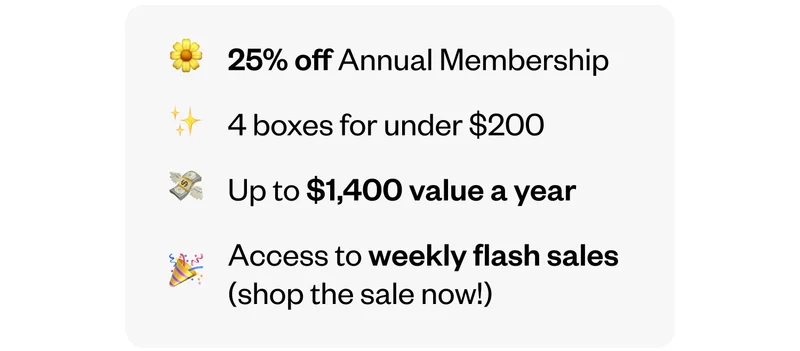 25% off Annual Membership  | 4 boxes for under $200 | Access to weekly flash sales (shop the sale now!)