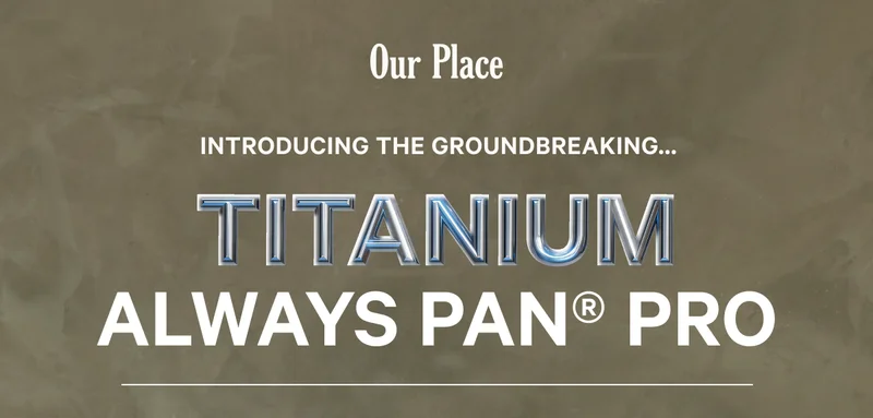Our Place - Introducing the groundbreaking Titanium Always Pan Pro