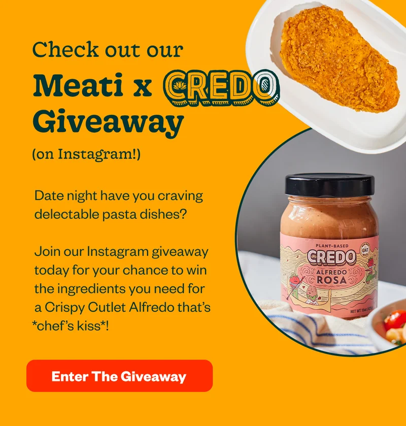 Checkout our Meati x CREDO Giveaway on Instagram! Date night have you craving delectable pasta dishes? Join our Instagram giveaway today for your chance to win the ingredients you need for a Crispy Cutlet Alfredo that's *chef's kiss*! Enter the Giveaway.