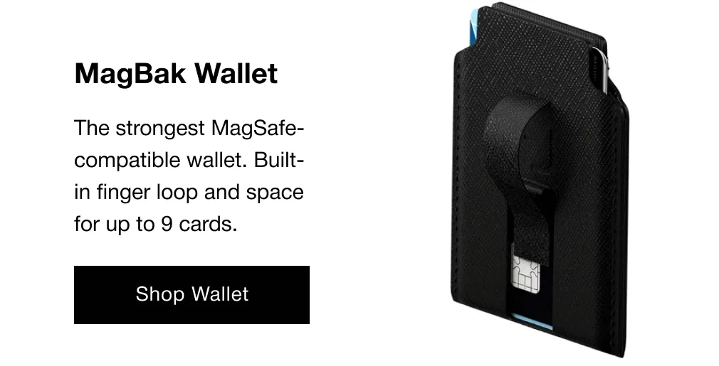 MagBak Wallet The strongest MagSafe-compatible wallet. Built-in finger loop and space for up to 9 cards.