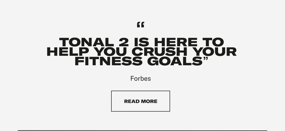 "TONAL 2 IS HERE TO HELP YOU CRUSH YOUR FITNESS GOALS" FORBES. CTA: READ MORE