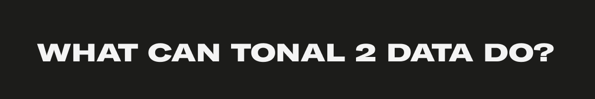 WHAT CAN TONAL 2 DATA DO?