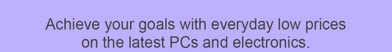 Achieve new goals with everyday low prices on the latest PCs and electronics