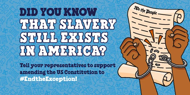 Text reads: Did you know that slavery still exists in America? Tell your representatives to support amending the US Constitution to #EndtheException!
