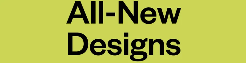 All-New Designs