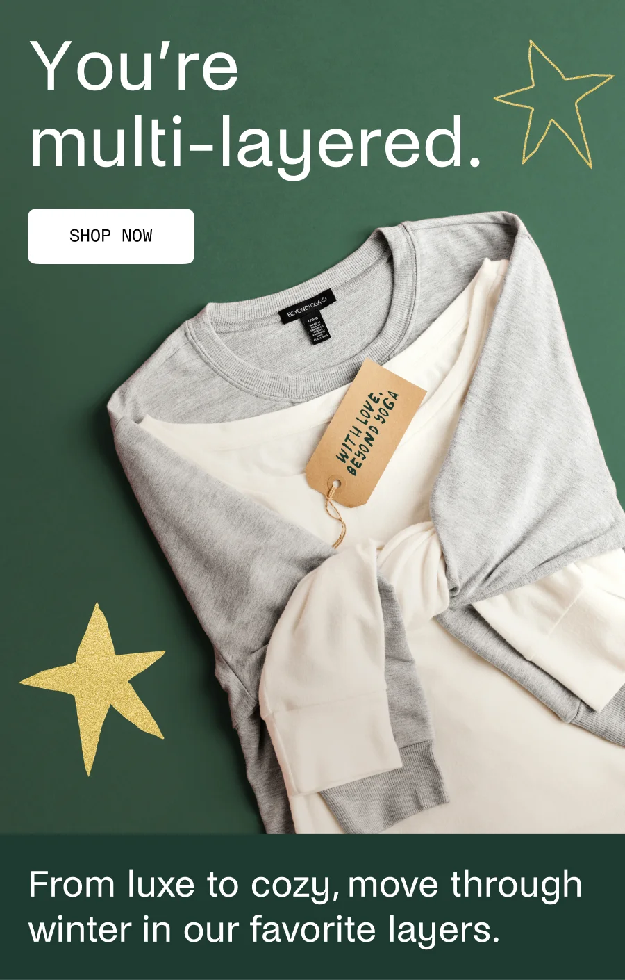 You're multi-layered. Shop now.