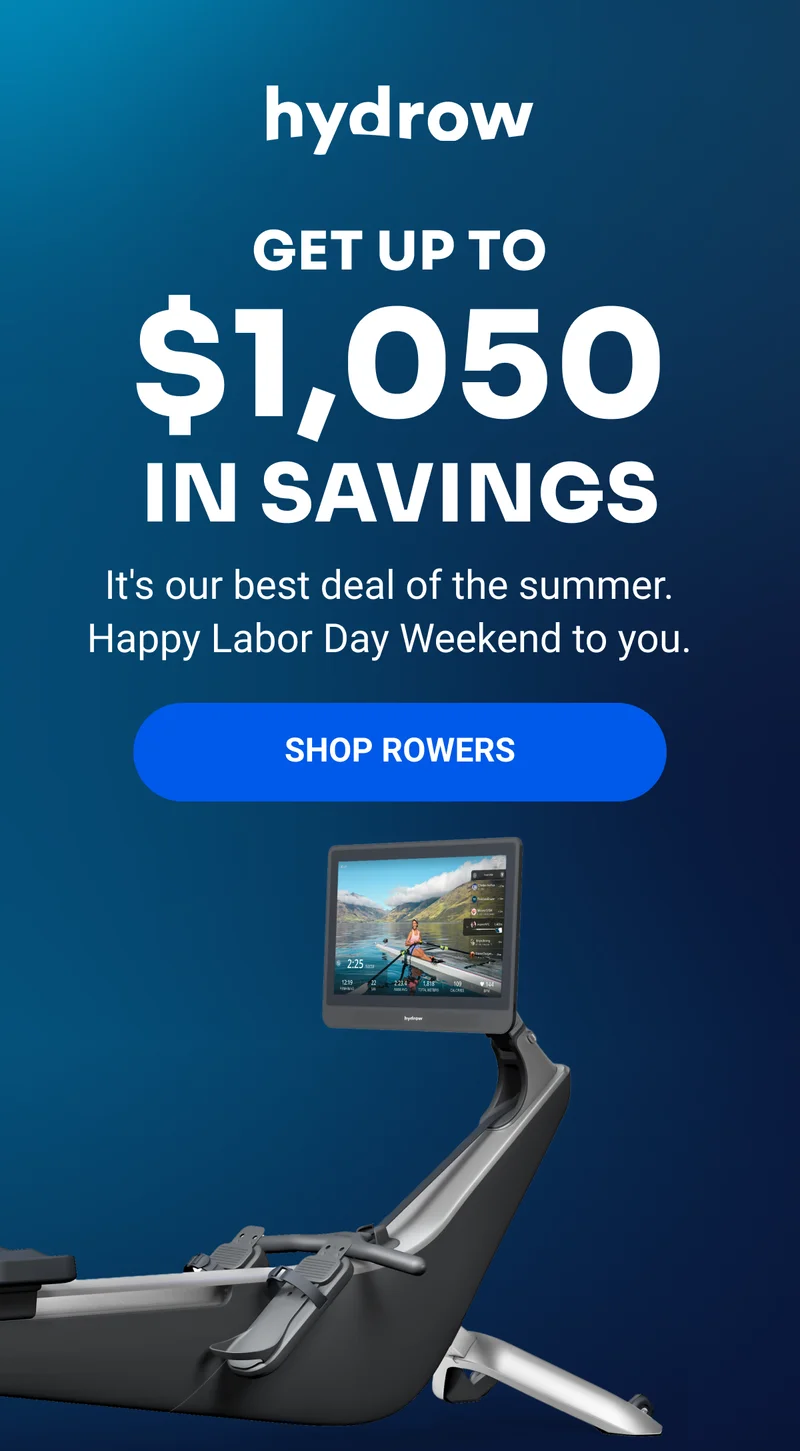 GET UP TO $1,050 IN SAVINGS It's our best deal of the summer. Happy Labor Day Weekend to you. SHOP ROWERS