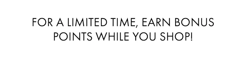 For a limited time, earn bonus points while you shop!