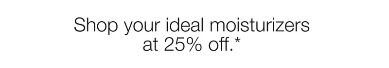 Shop your ideal moisturizers at 25% off.*