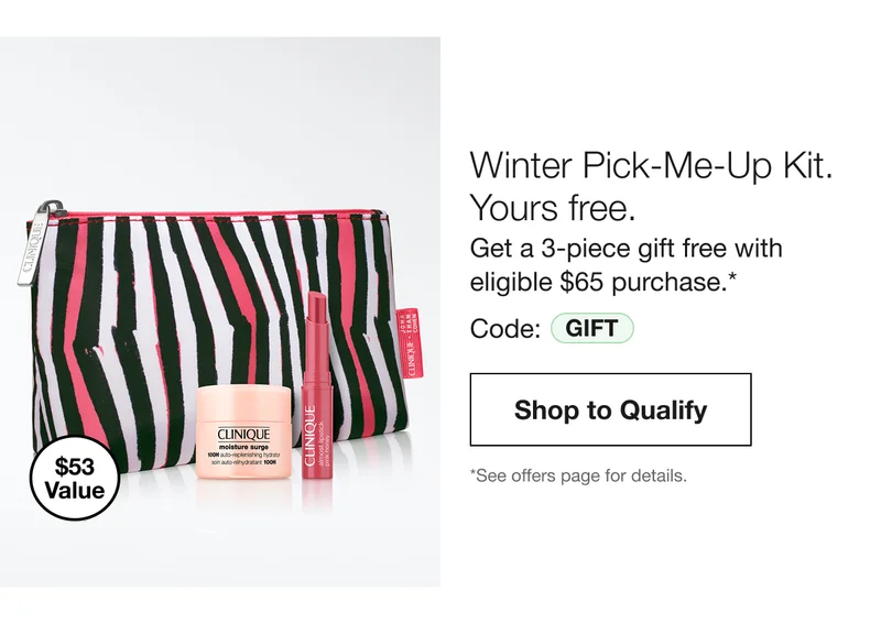 $53 Value | Winter Pick-Me-Up Kit. Yours free. Get a 3-piece gift free with eligible $65 purchase.* Code: GIFT | Shop to Qualify | *See offers page for details.