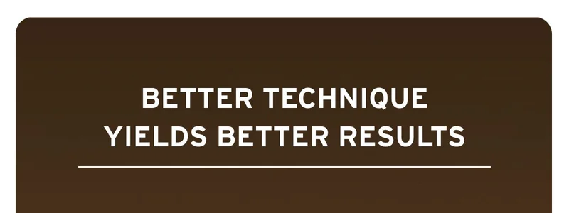 Better technique yields better results.